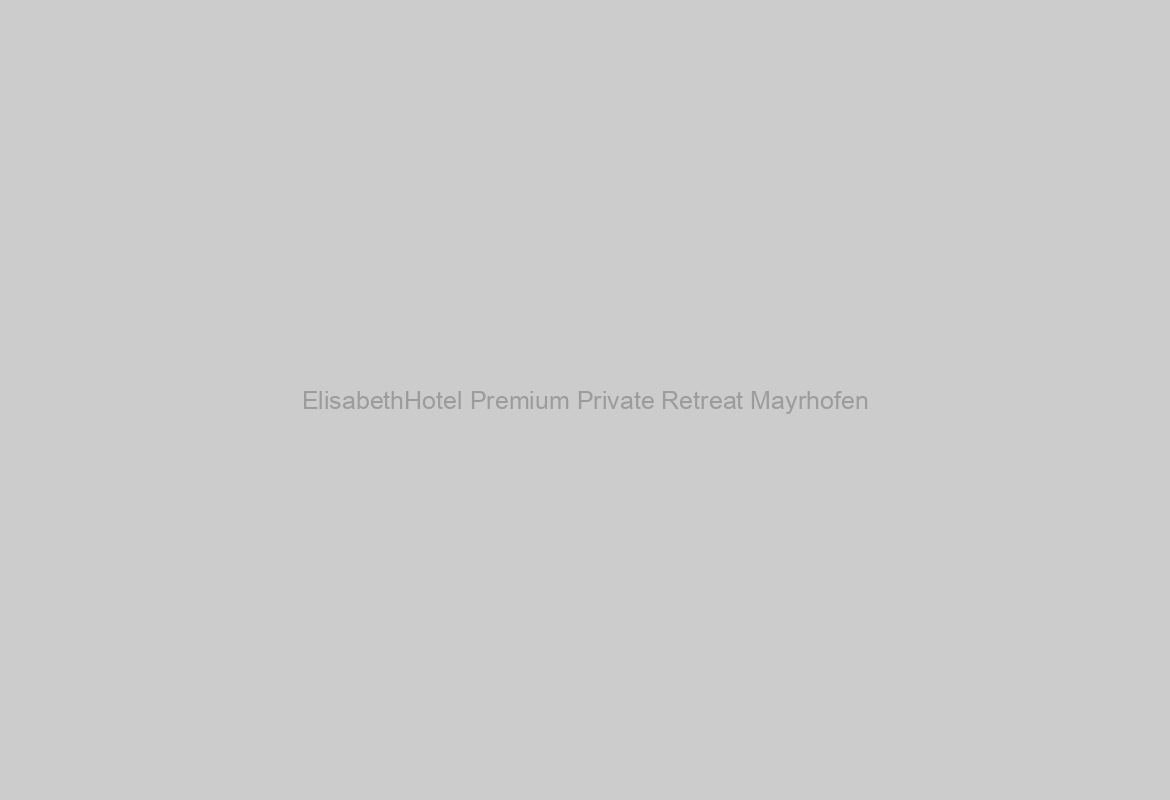 ElisabethHotel Premium Private Retreat Mayrhofen
